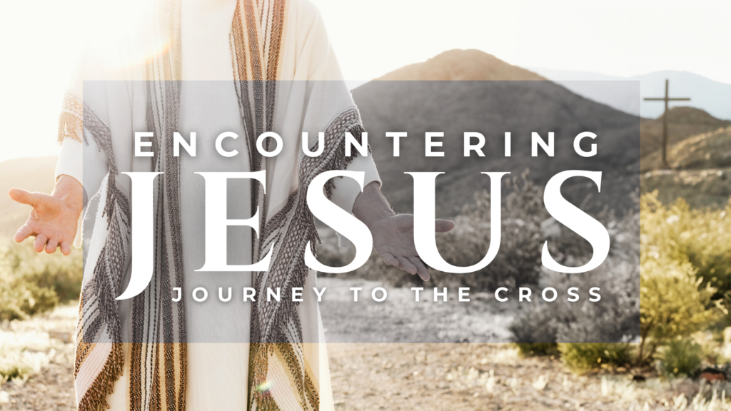 Encountering Jesus: Journey to the Cross