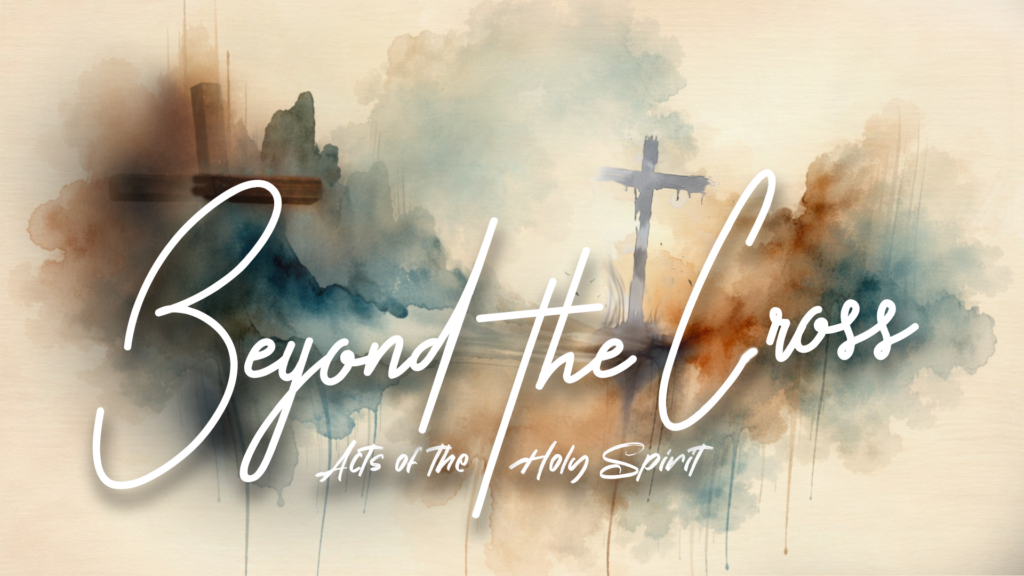 Beyond the Cross: Acts of the Holy Spirit